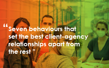 Seven behaviours that set the best client-agency relationships apart from the rest 2022